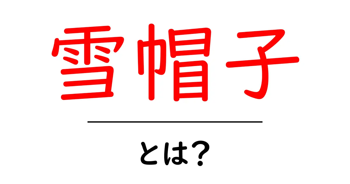 雪帽子とは?美しい雪の現象を知ろう!共起語・同意語も併せて解説!