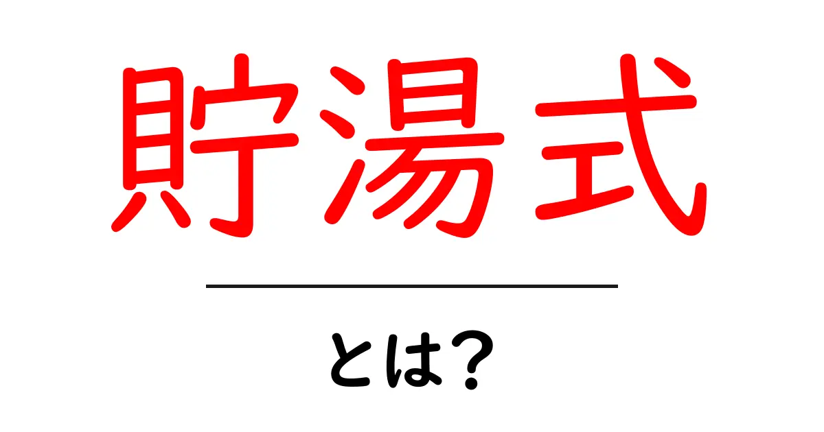 「貯湯式」とは?その仕組みとメリットをわかりやすく解説!共起語・同意語も併せて解説!