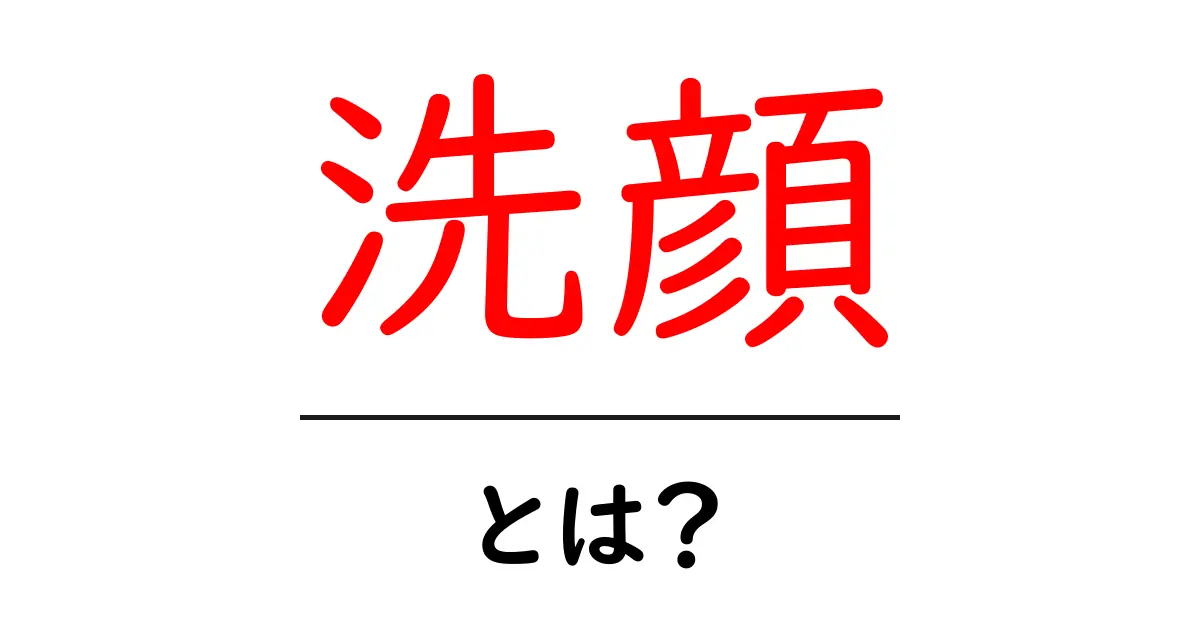 洗顔とは?正しい洗顔法とその重要性を知ろう!共起語・同意語も併せて解説!