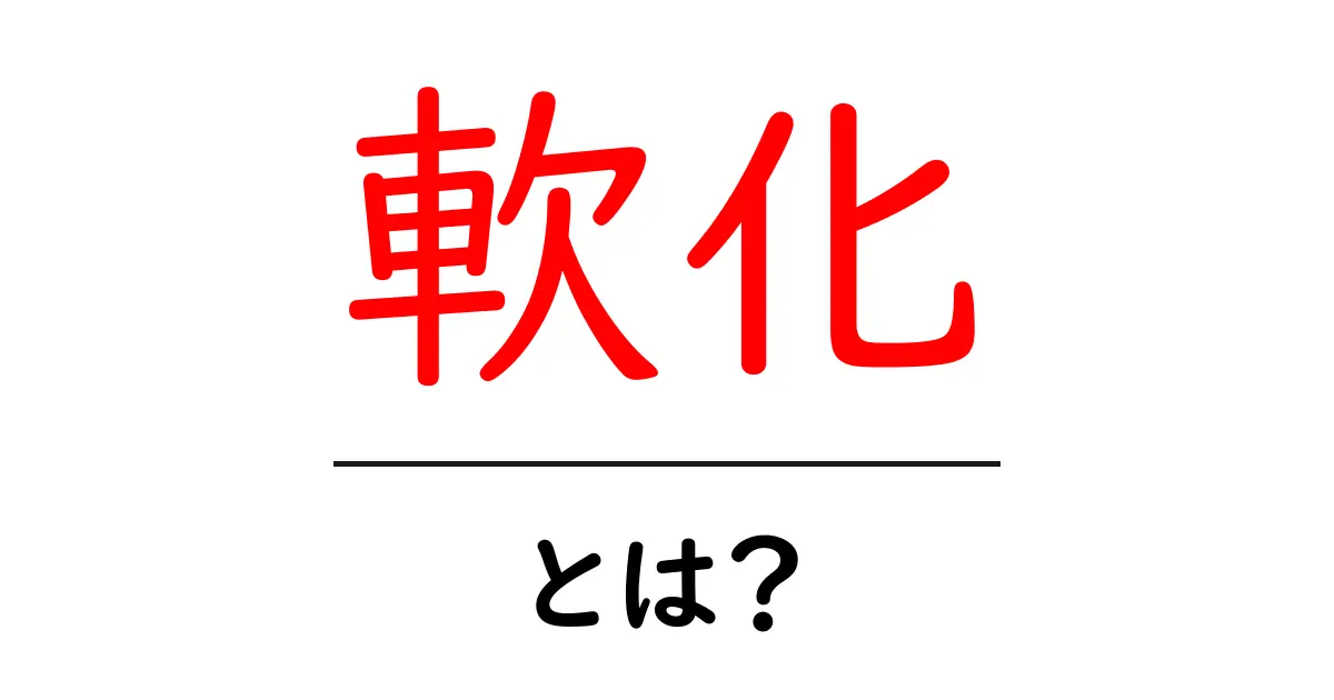 「軟化」とは？日常生活に役立つその理解共起語・同意語も併せて解説！