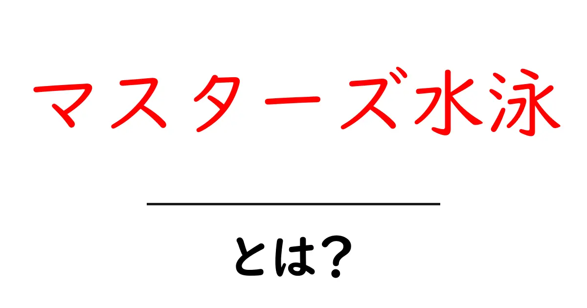 マスターズ水泳とは?大人が楽しめる水泳の魅力と特徴共起語・同意語も併せて解説!