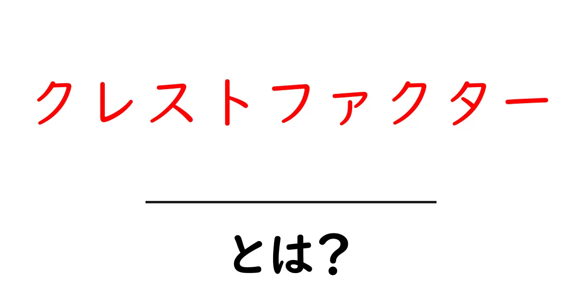 クレストファクターとは?その意味と利用方法を徹底解説!共起語・同意語も併せて解説!
