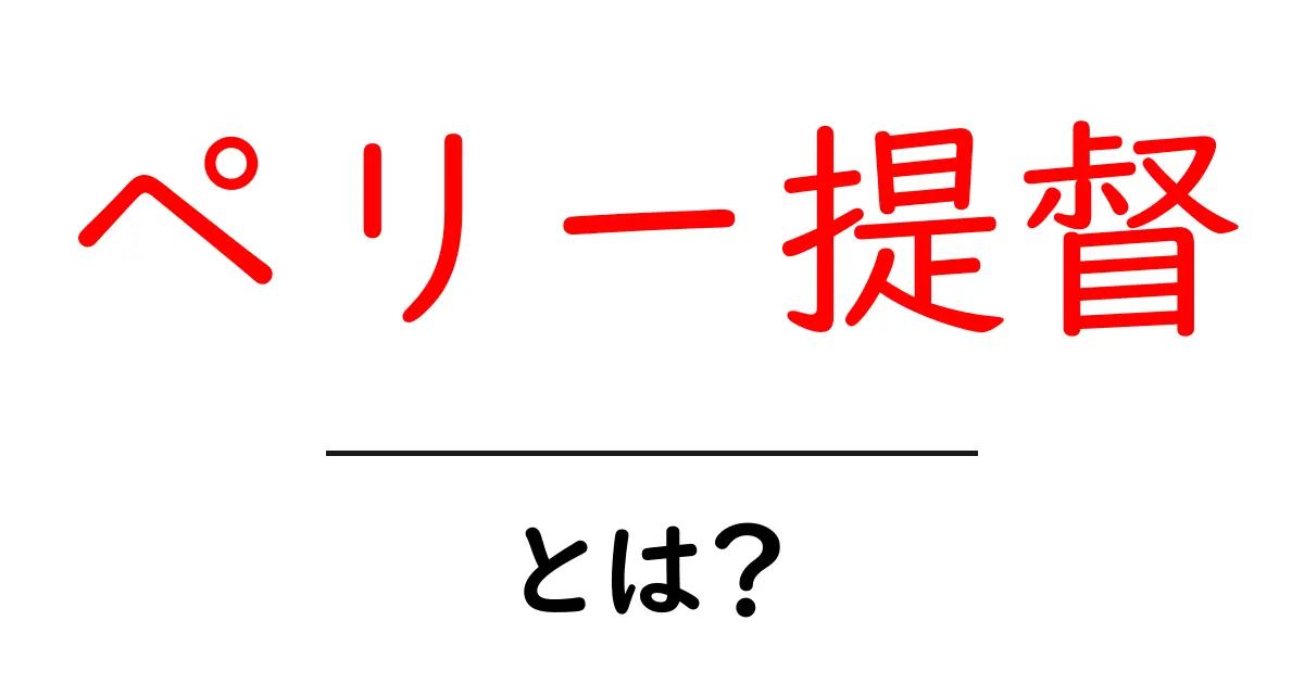 ペリー提督とは？日本との関係や歴史をわかりやすく解説共起語・同意語も併せて解説！