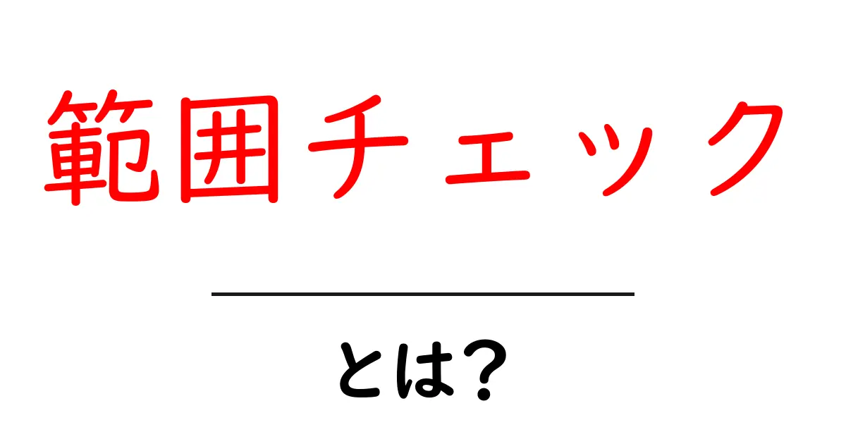 範囲チェックとは?初心者にもわかりやすい基本知識共起語・同意語も併せて解説!