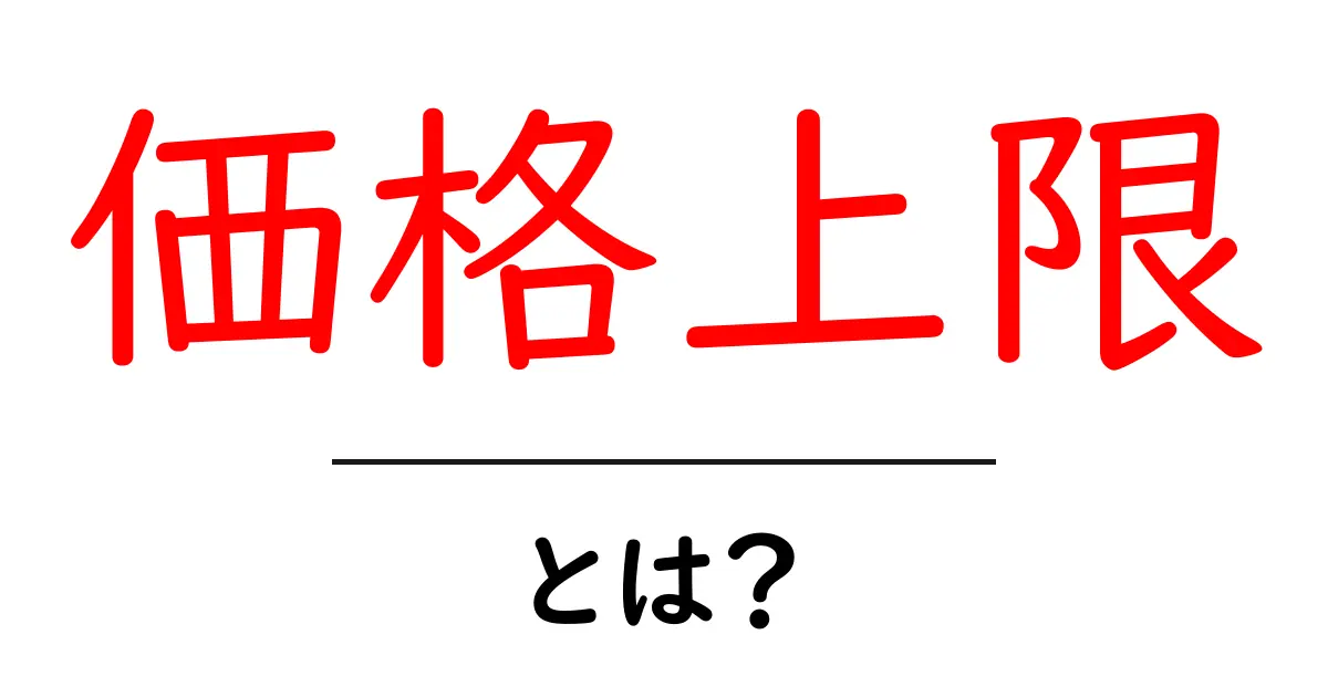 価格上限とは?価格を抑える新しい考え方を知ろう!共起語・同意語も併せて解説!