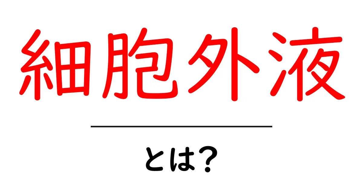 細胞外液とは？私たちの体を支える大切な成分について知ろう！共起語・同意語も併せて解説！