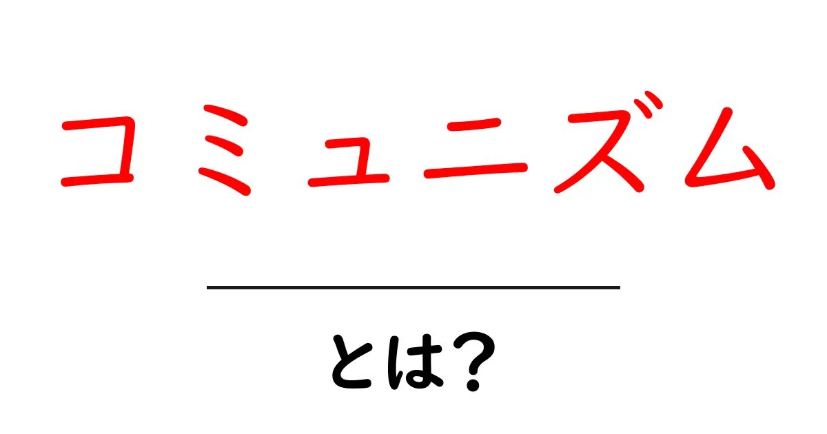 コミュニズムとは?その基本から歴史までをわかりやすく解説!共起語・同意語も併せて解説!