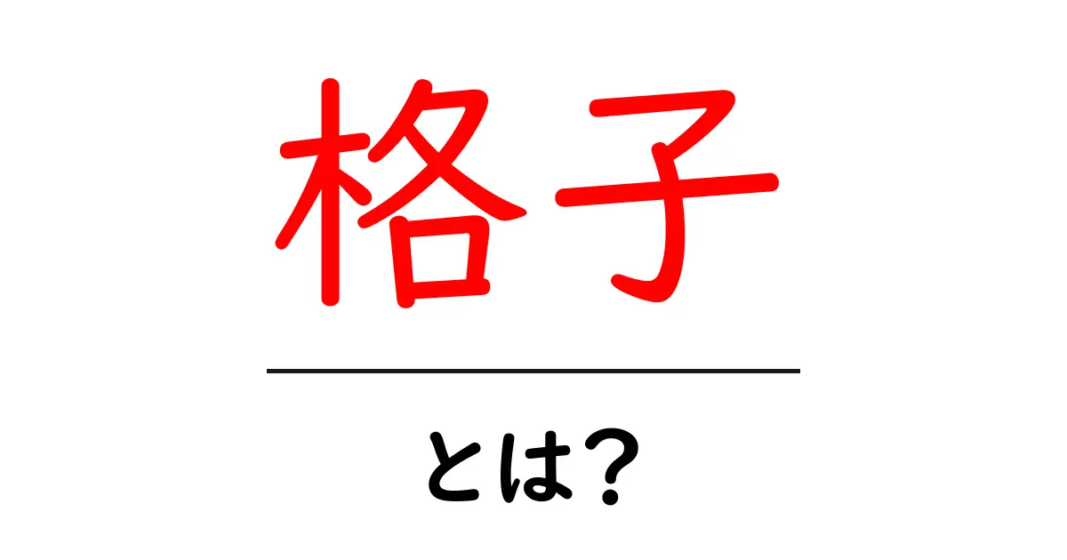 「格子」とは？形や使い方を徹底解説！共起語・同意語も併せて解説！