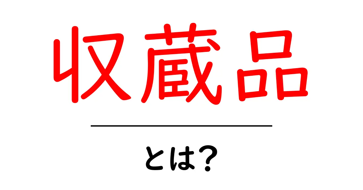 収蔵品とは?文化と歴史を守る大切なコレクション共起語・同意語も併せて解説!