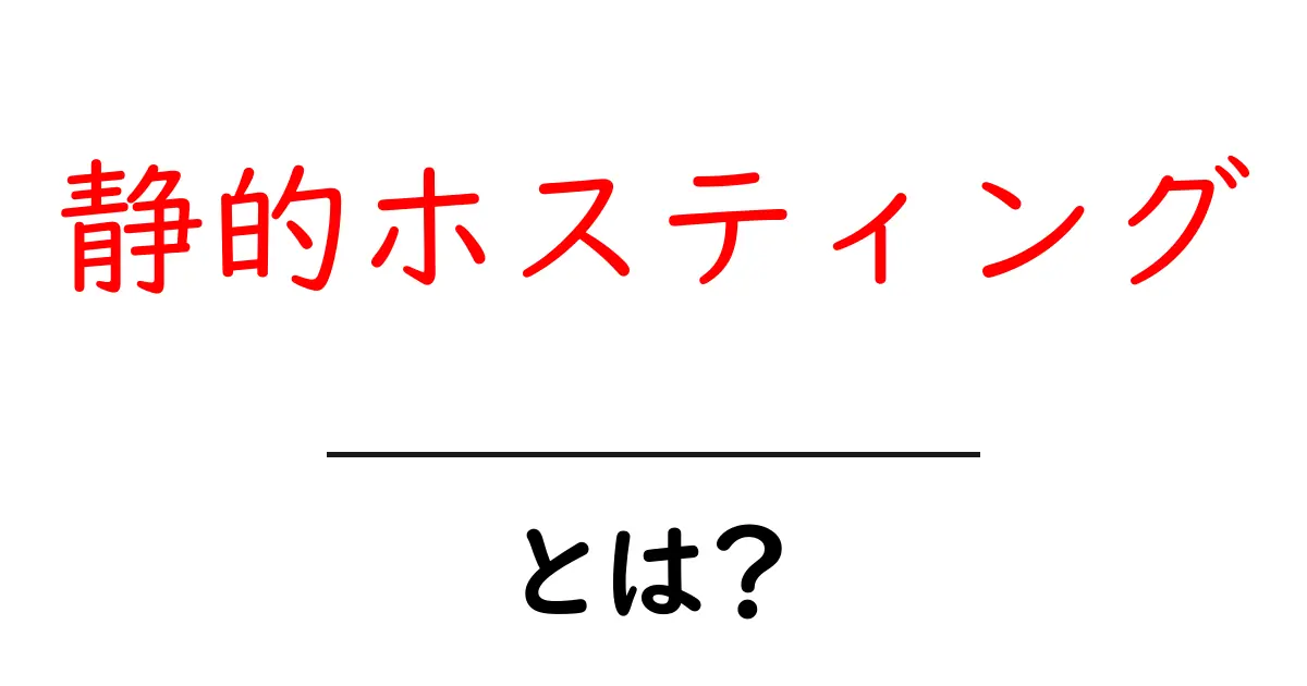 静的ホスティングとは?初心者にもわかる解説とメリット共起語・同意語も併せて解説!