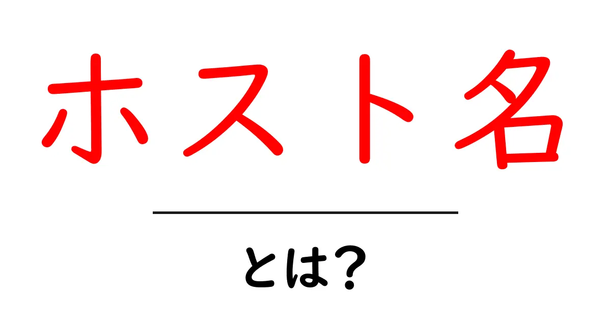 ホスト名とは?初心者でもわかるわかりやすい解説共起語・同意語も併せて解説!