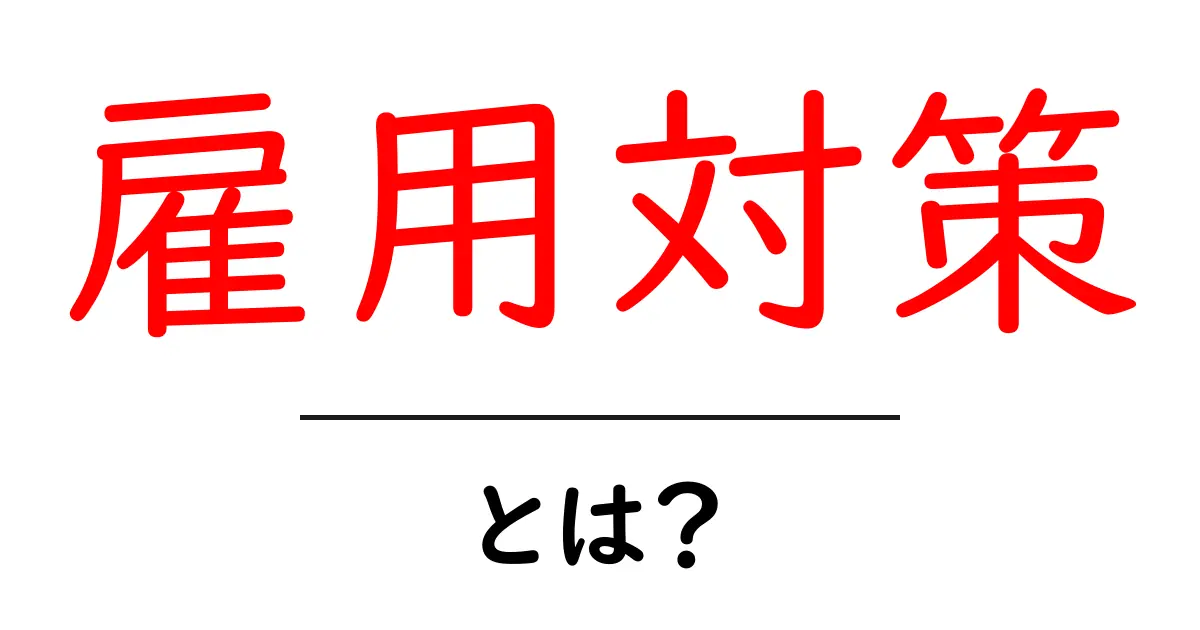 雇用対策とは？その重要性と実際の取り組みを解説！共起語・同意語も併せて解説！
