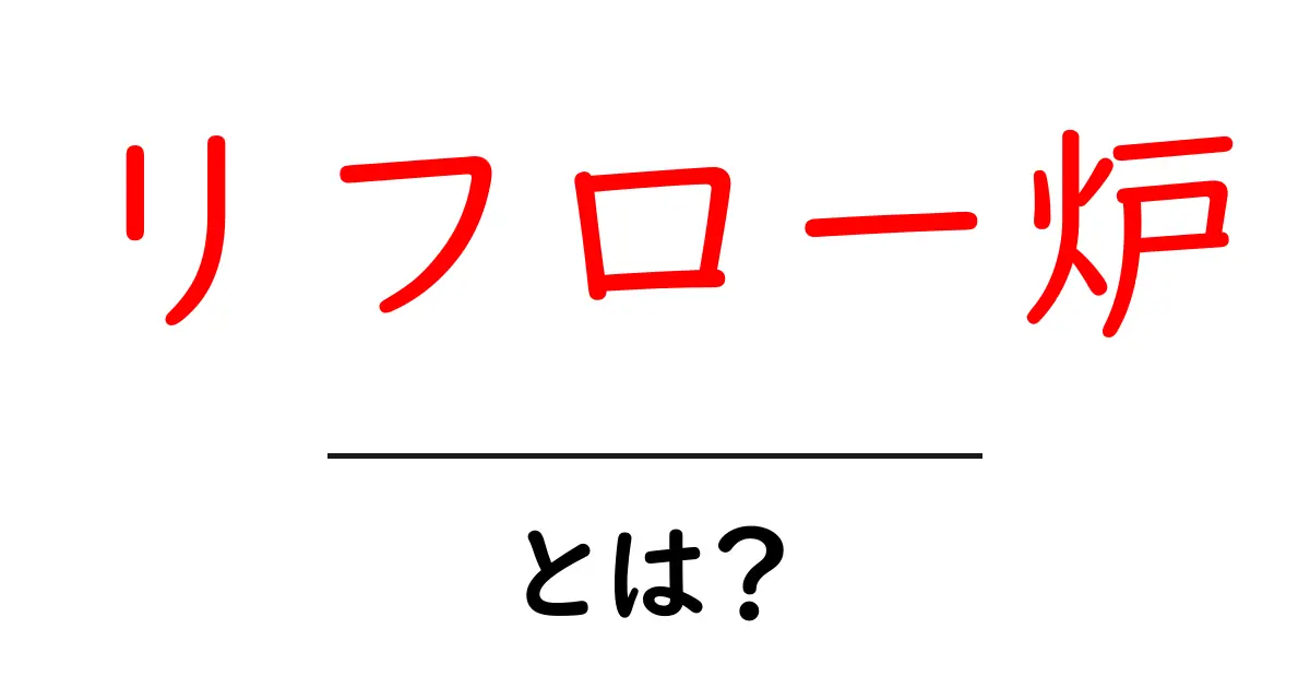 リフロー炉とは?基礎知識とその重要性を解説!共起語・同意語も併せて解説!