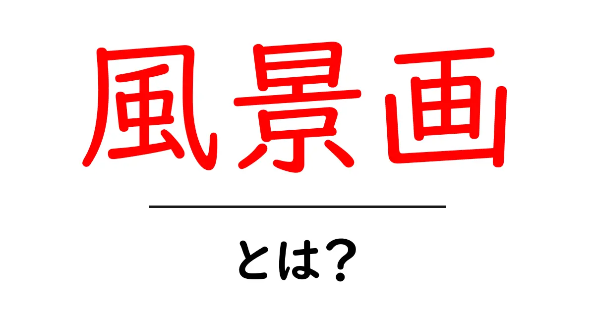 風景画とは?美しい自然をキャンバスに描く芸術の世界共起語・同意語も併せて解説!