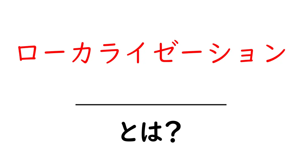 ローカライゼーションとは?言葉と文化を理解するための重要な手段共起語・同意語も併せて解説!