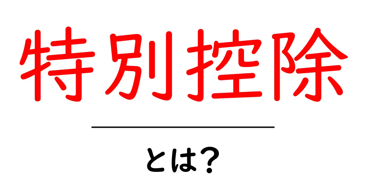 特別控除って何？税金を減らすための大切な仕組みを解説共起語・同意語も併せて解説！