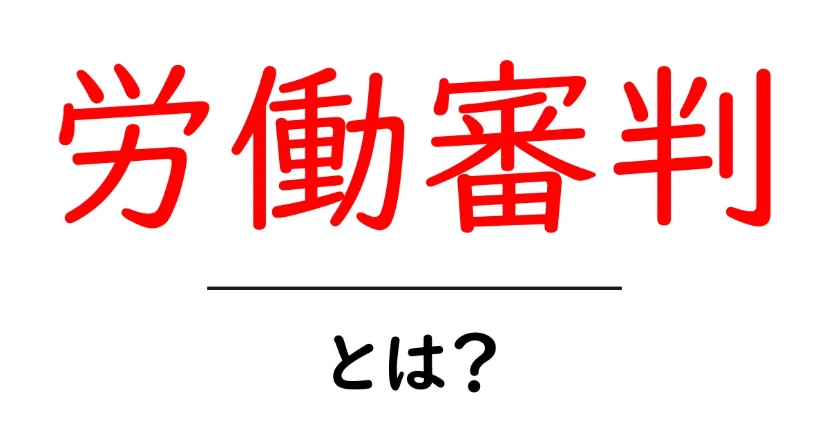 労働審判とは?知っておきたい基礎知識と手続きの流れ共起語・同意語も併せて解説!