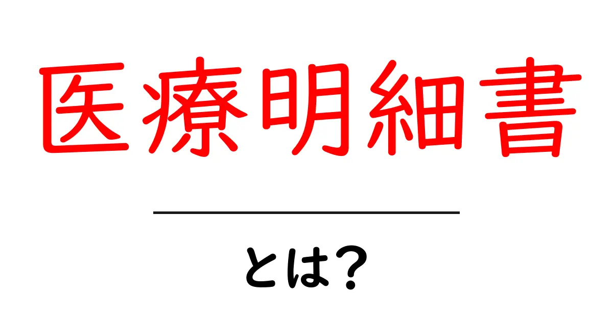 医療明細書とは?その内容と重要性を詳しく解説共起語・同意語も併せて解説!