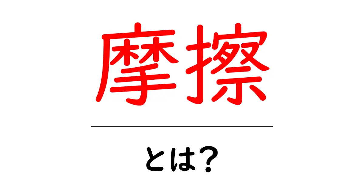 摩擦とは?身近な例とその影響をわかりやすく解説!共起語・同意語も併せて解説!