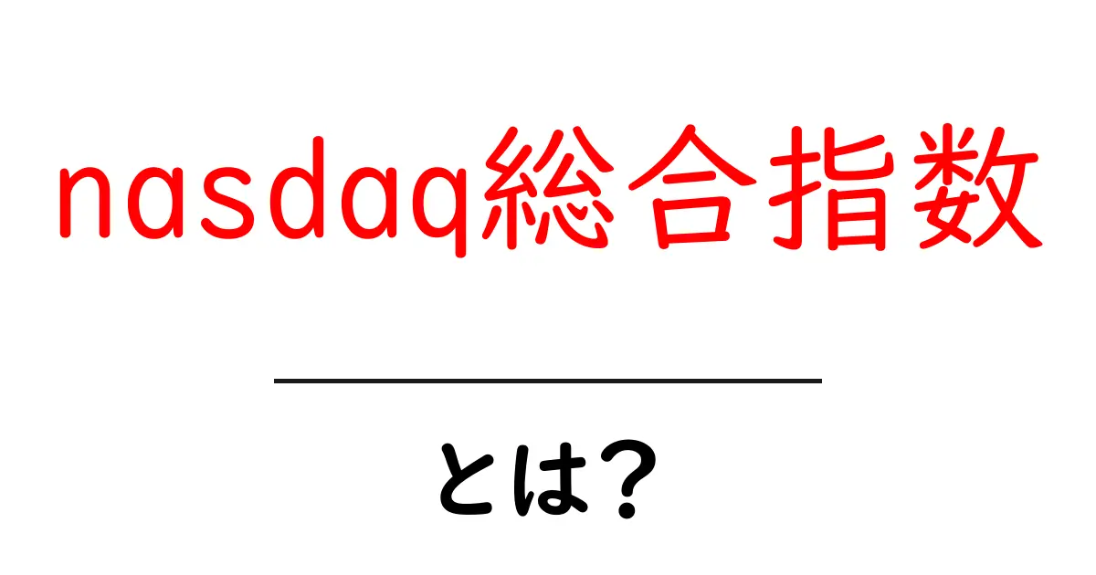NASDAQ総合指数とは?株式市場を理解するための基礎知識共起語・同意語も併せて解説!