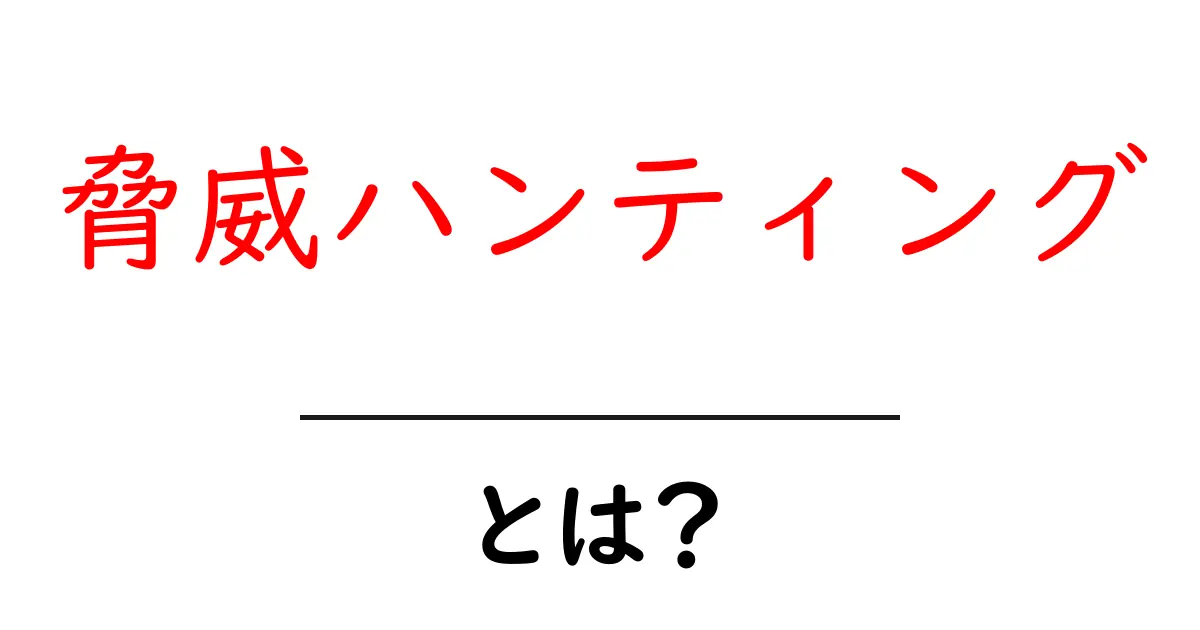 脅威ハンティングとは?サイバーセキュリティの新しい取り組みを理解しよう!共起語・同意語も併せて解説!