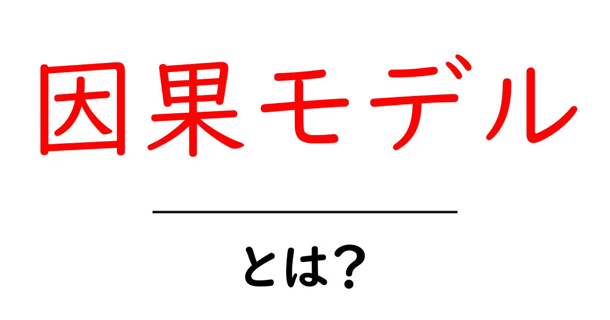 因果モデルとは?簡単に解説します!共起語・同意語も併せて解説!