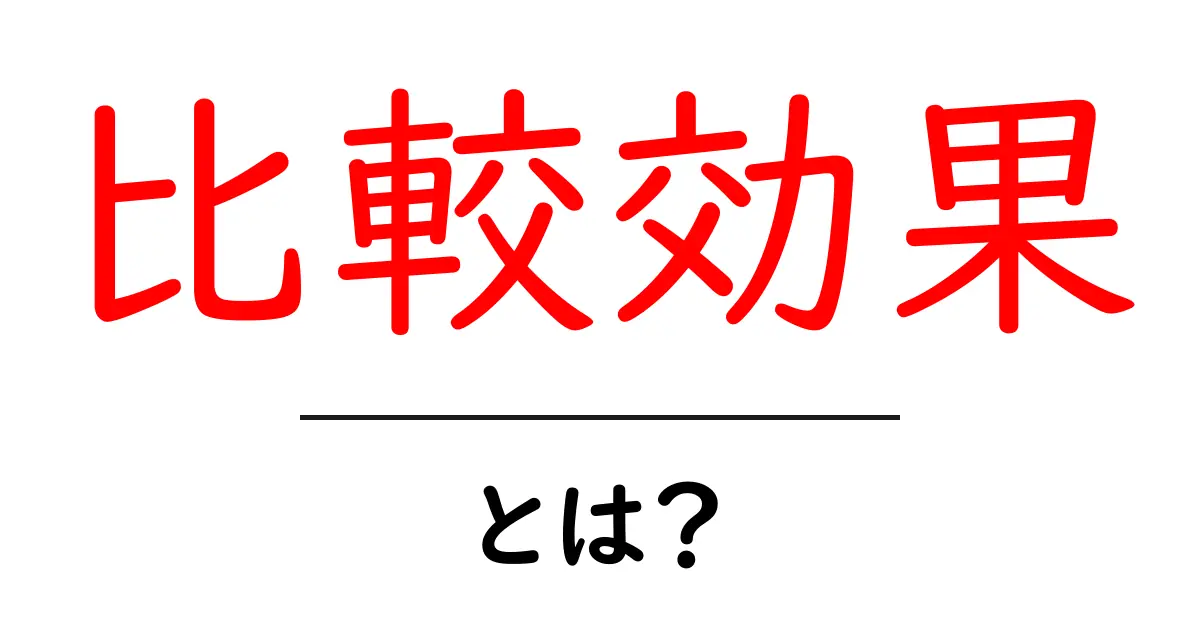 比較効果とは?その意味と使い方をわかりやすく解説共起語・同意語も併せて解説!