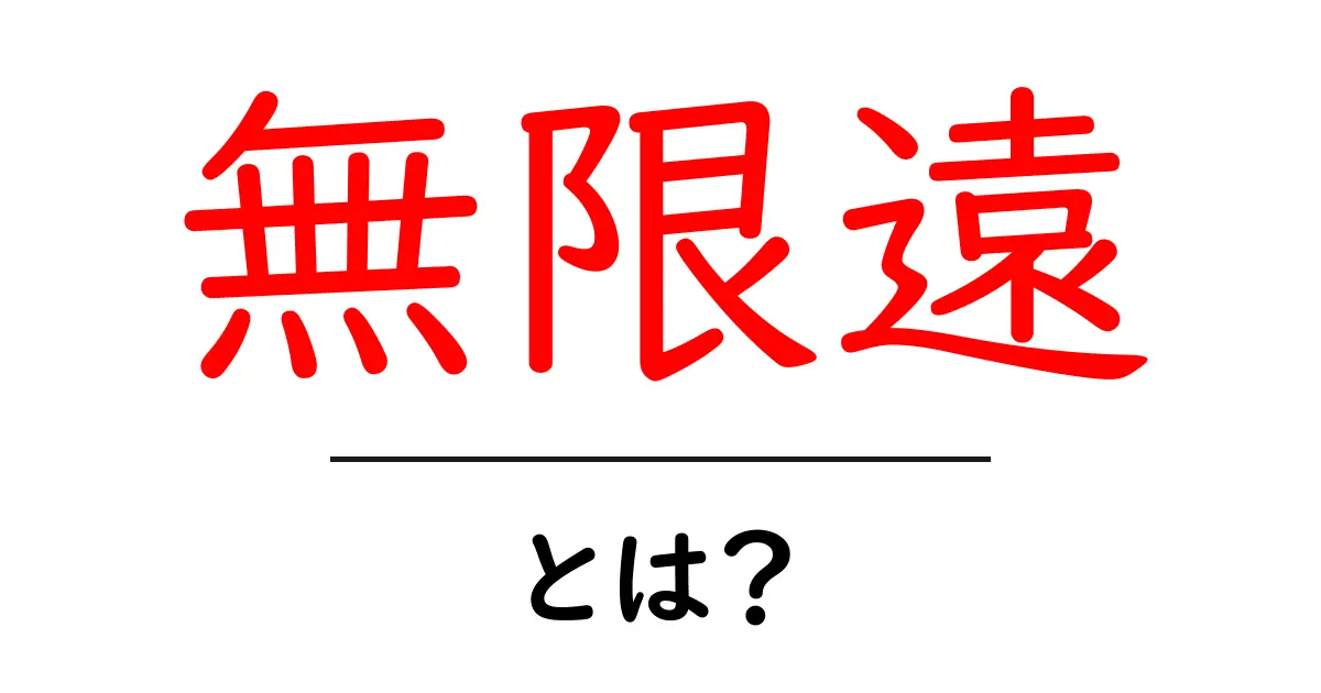 無限遠とは?私たちの世界とその意味を解説!共起語・同意語も併せて解説!
