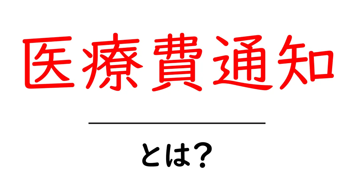 医療費通知とは?中身や用途をわかりやすく解説!共起語・同意語も併せて解説!