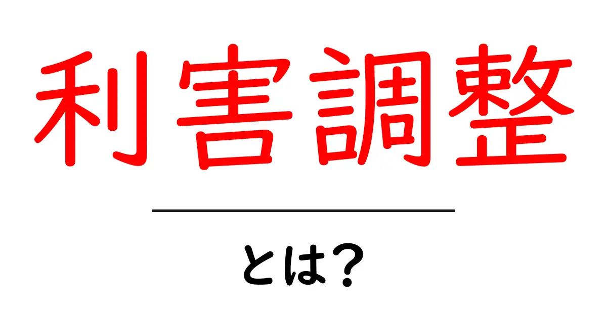利害調整とは？簡単に理解できるその意味と重要性共起語・同意語も併せて解説！