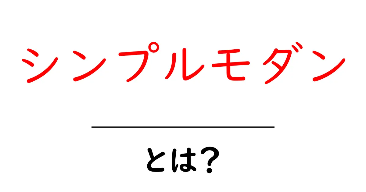 シンプルモダンとは?現代のスタイルと特徴をわかりやすく解説!共起語・同意語も併せて解説!