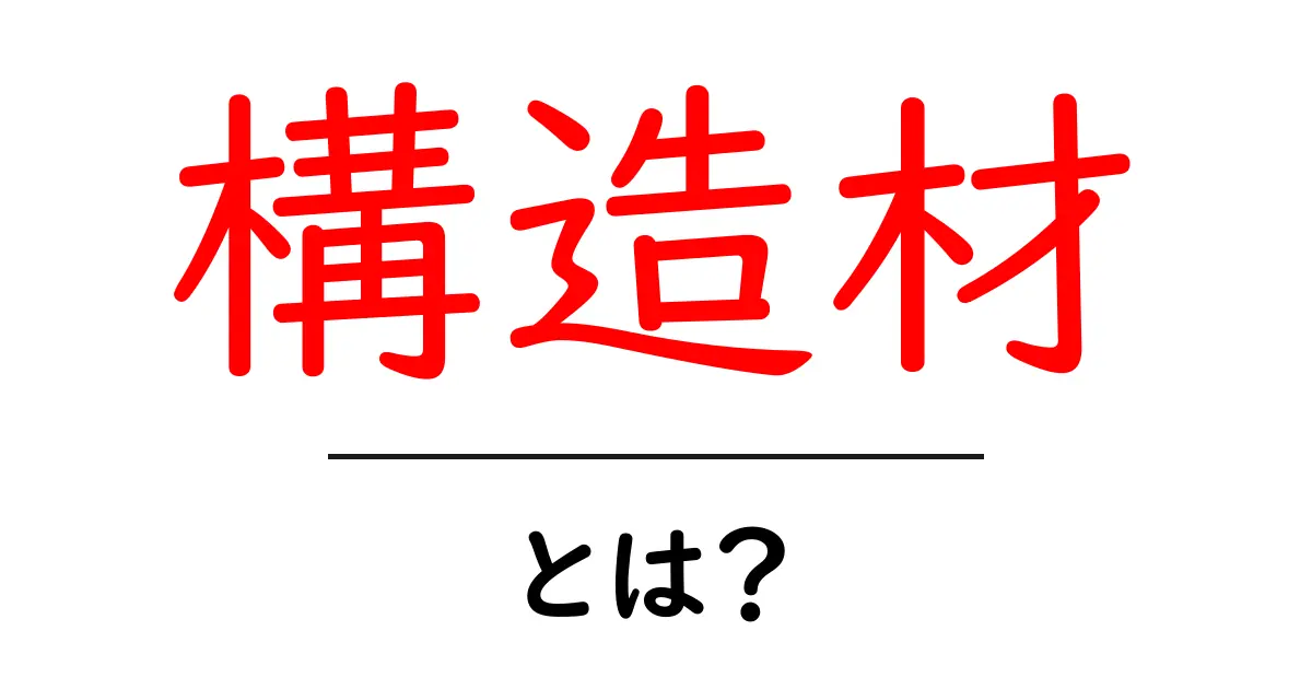 構造材とは?その役割と種類をわかりやすく解説!共起語・同意語も併せて解説!