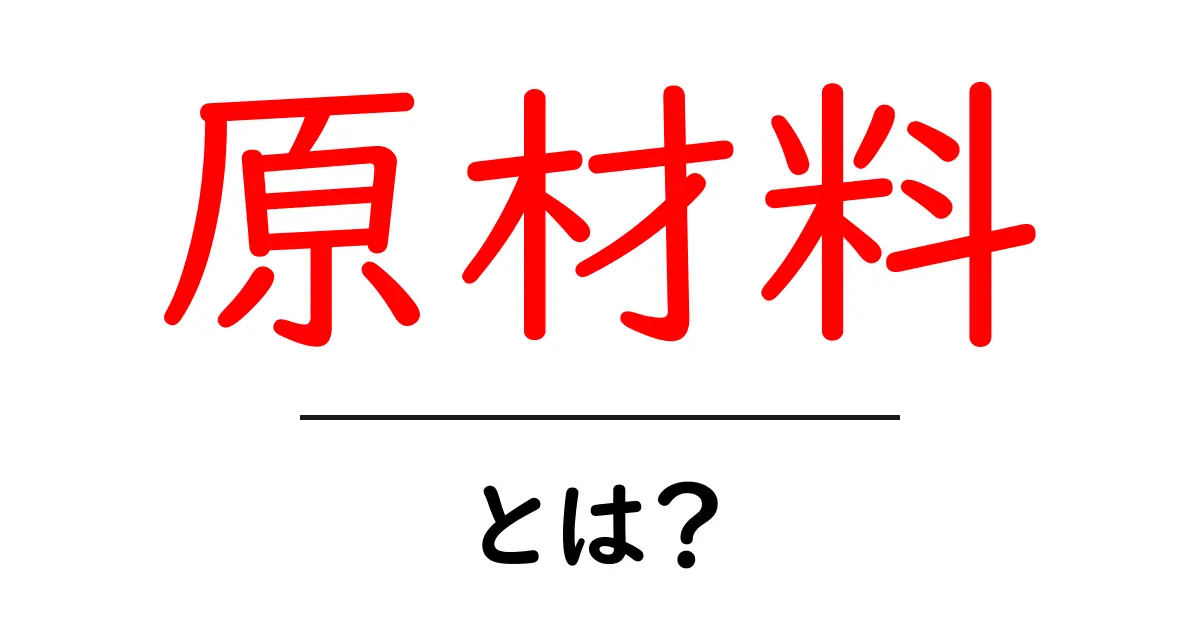 原材料とは？身近なものを作るための基本を知ろう共起語・同意語も併せて解説！
