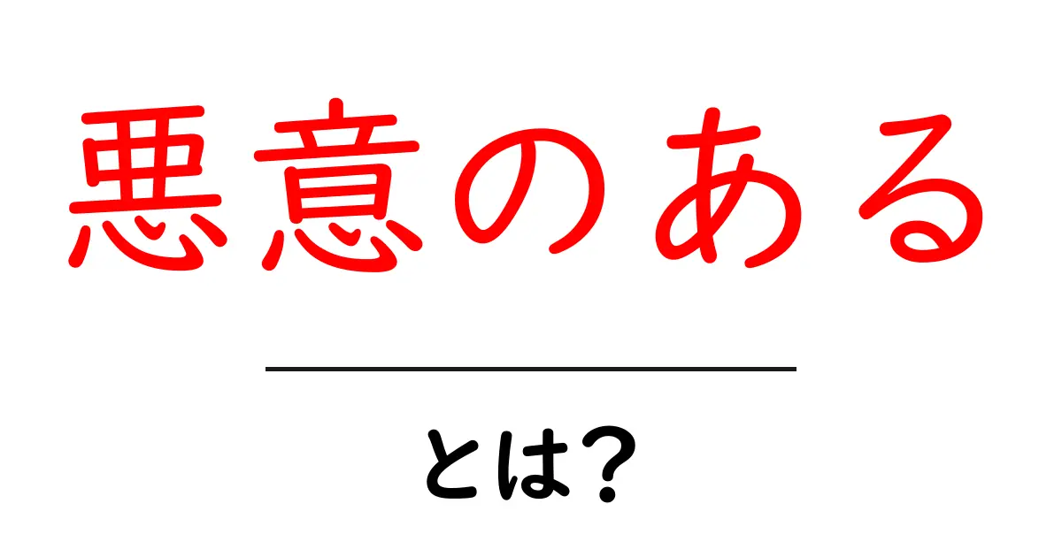「悪意のある」って何?身近な例から学ぶ意味と注意点共起語・同意語も併せて解説!