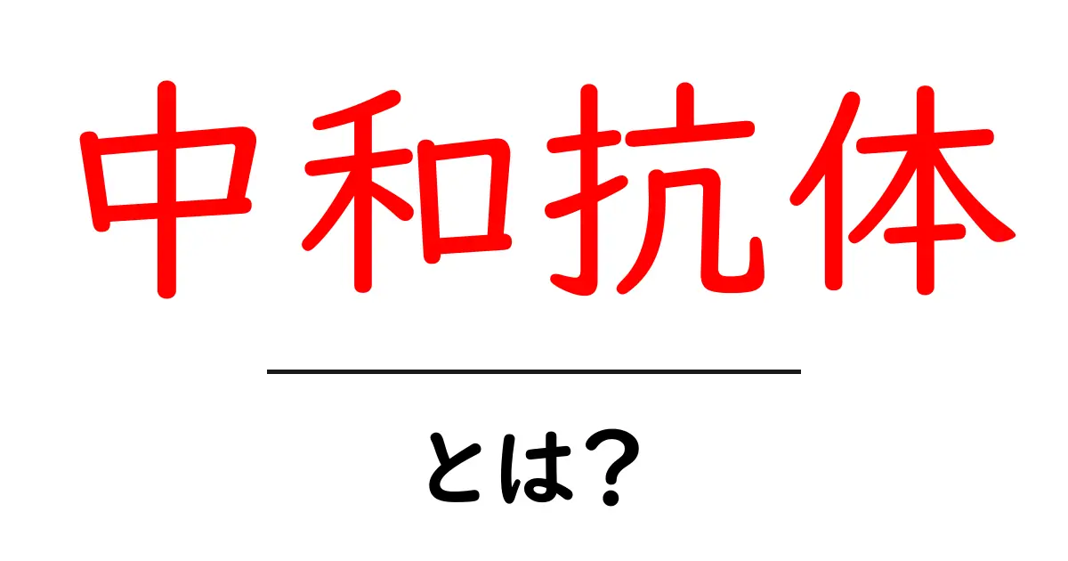 中和抗体とは?私たちの健康を守る重要な存在を知ろう!共起語・同意語も併せて解説!