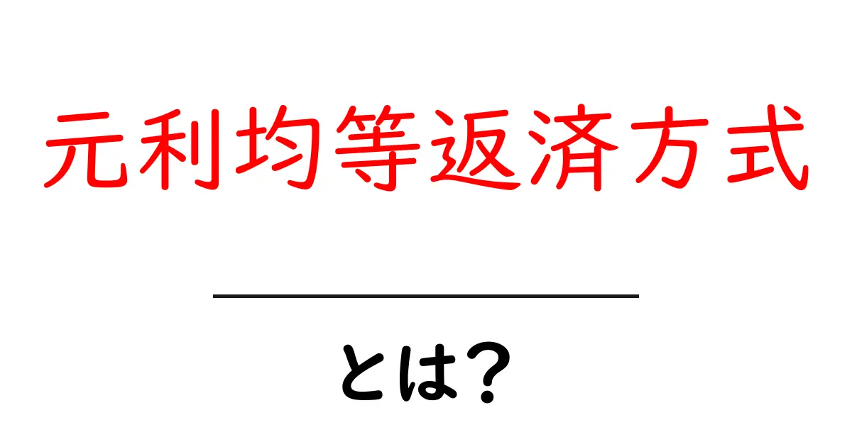 元利均等返済方式とは?お金の返済がラクになる仕組みを解説!共起語・同意語も併せて解説!