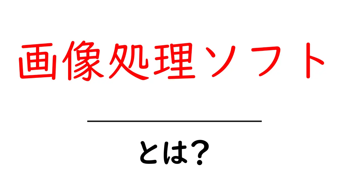 画像処理ソフトとは?初心者でも分かる基本解説共起語・同意語も併せて解説!