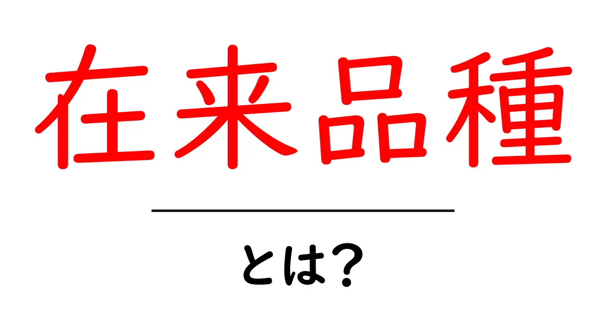 在来品種とは?知っておきたい基本情報共起語・同意語も併せて解説!