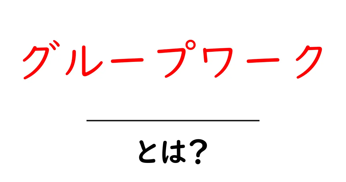 グループワークとは?楽しみながら学び合う新しい勉強法!共起語・同意語も併せて解説!