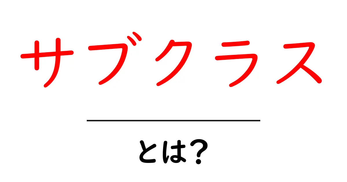 サブクラスとは?初心者でもわかる基本知識と活用法共起語・同意語も併せて解説!