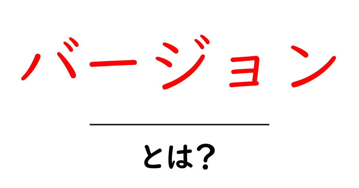 バージョン・とは？初心者でもわかる解説共起語・同意語も併せて解説！