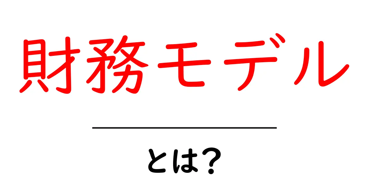財務モデルとは?初心者にもわかる基本を解説!共起語・同意語も併せて解説!