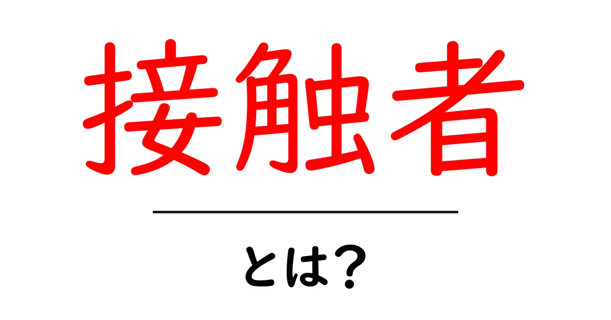 接触者とは？新型コロナウイルス感染症における重要な役割を解説！共起語・同意語も併せて解説！