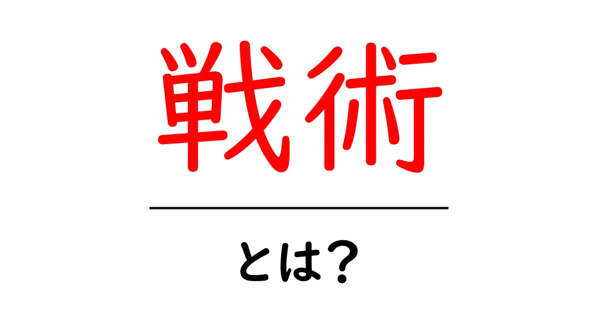 戦術とは?戦略との違いや実生活での活用方法を解説!共起語・同意語も併せて解説!
