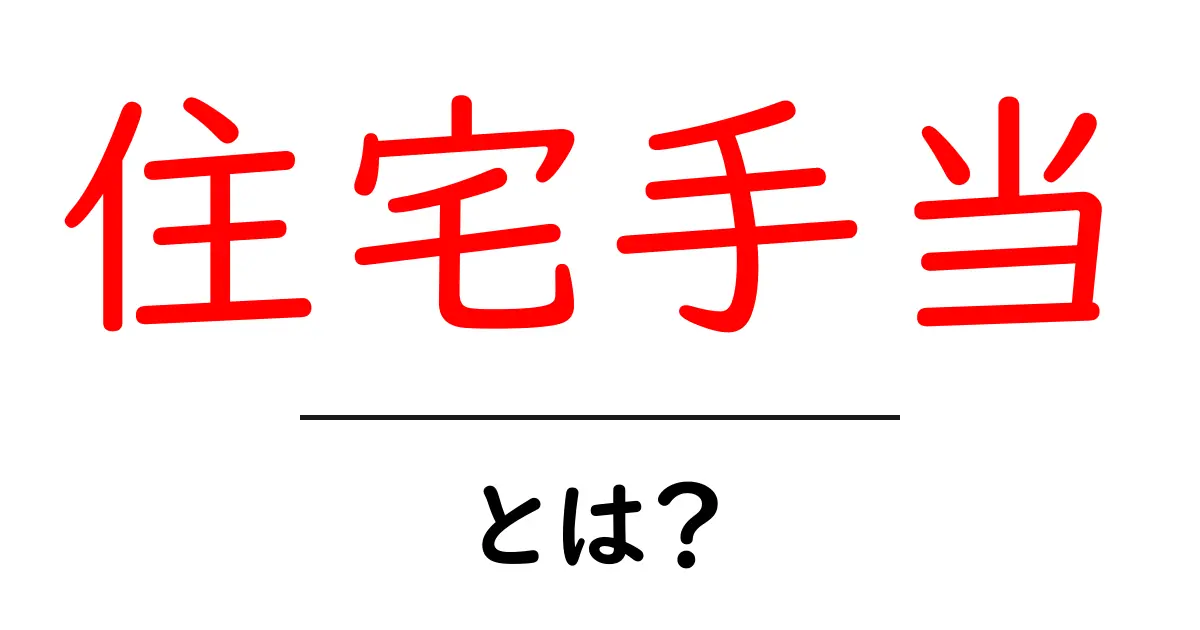 住宅手当って何?その仕組みとメリットを簡単に解説!共起語・同意語も併せて解説!
