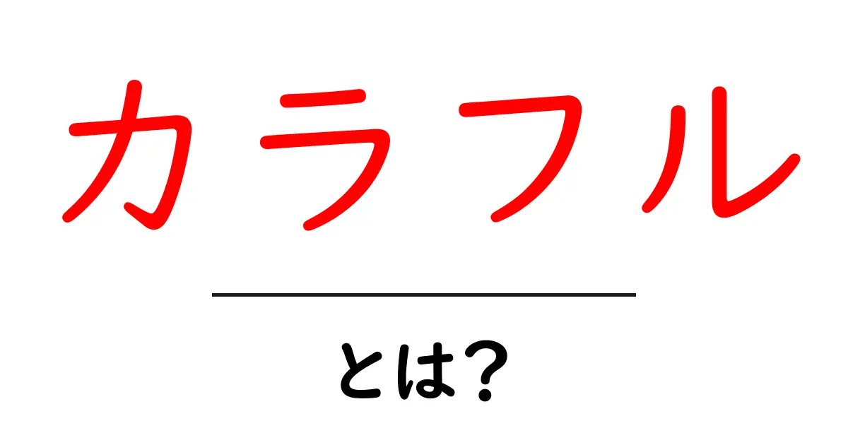 カラフルとは？色彩の世界を楽しもう！共起語・同意語も併せて解説！