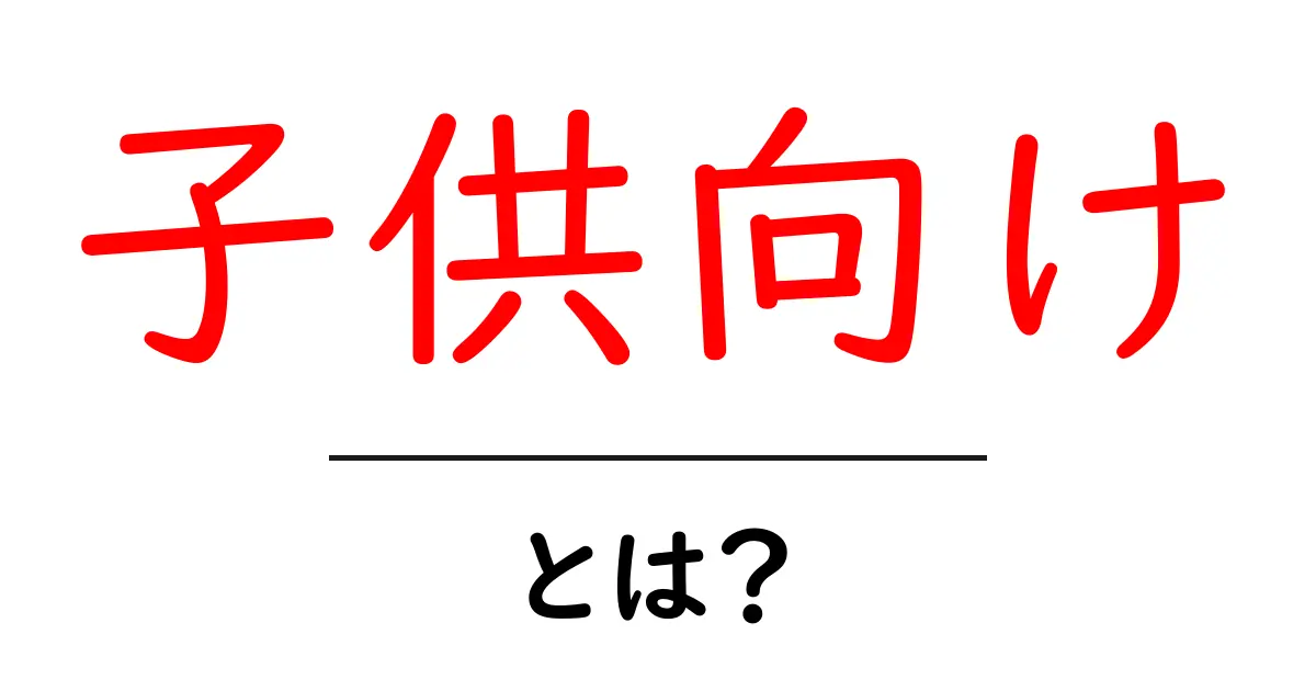 子供向けって何?楽しい学びを届ける情報の世界共起語・同意語も併せて解説!