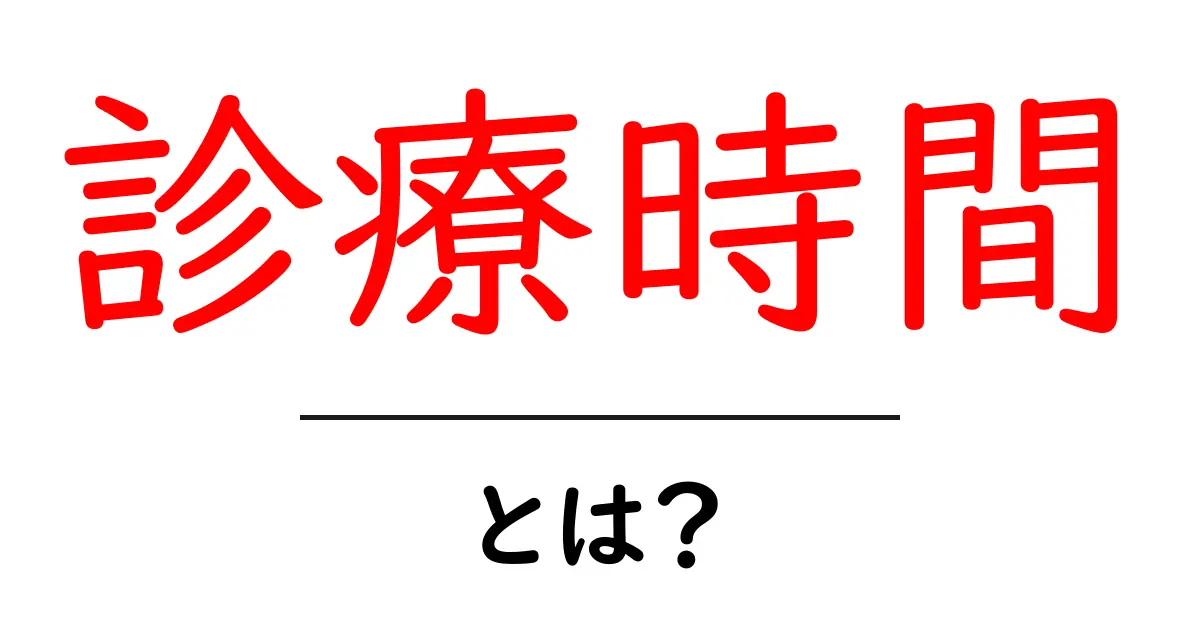 診療時間とは?病院での大切な時間について知ろう共起語・同意語も併せて解説!