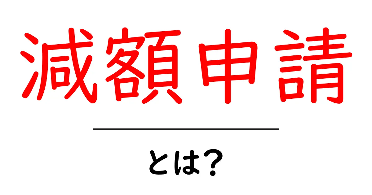 減額申請とは？申請の流れと注意点をわかりやすく解説します！共起語・同意語も併せて解説！