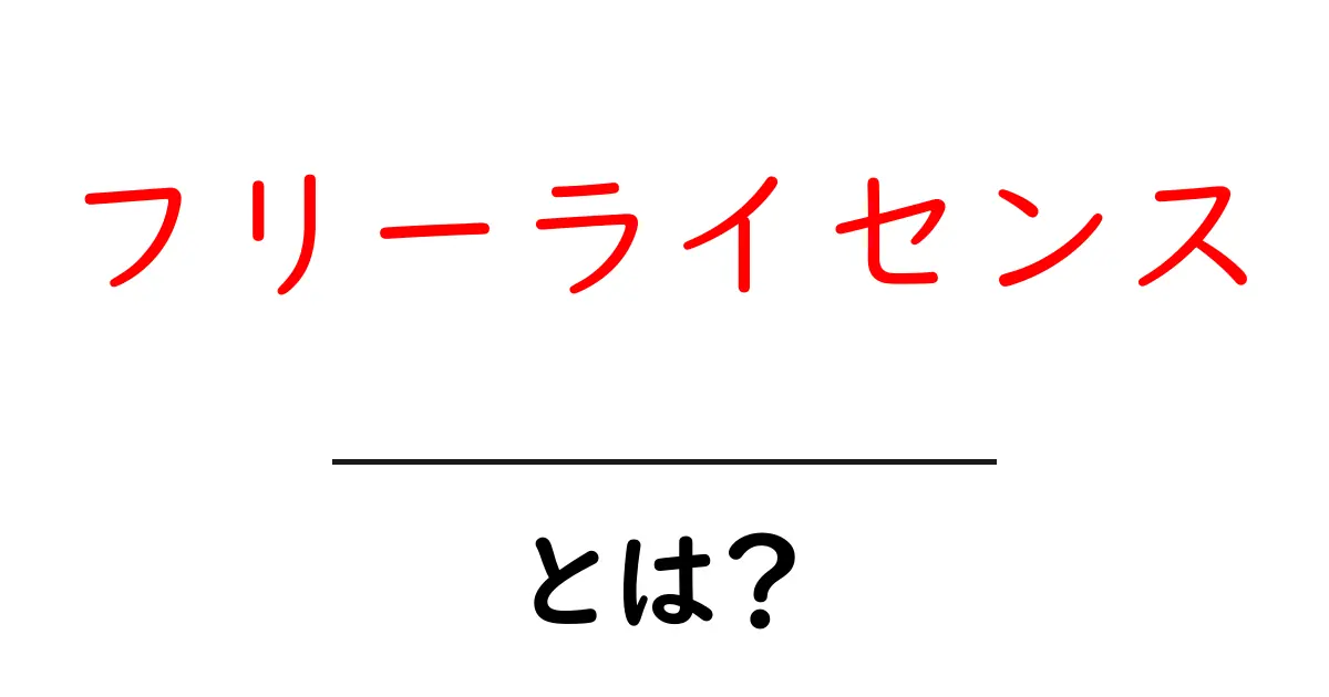 フリーライセンスとは?初心者でも分かる使い方とメリット共起語・同意語も併せて解説!